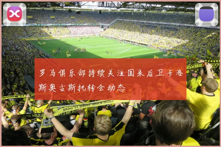 罗马俱乐部持续关注国米后卫卡洛斯奥古斯托转会动态